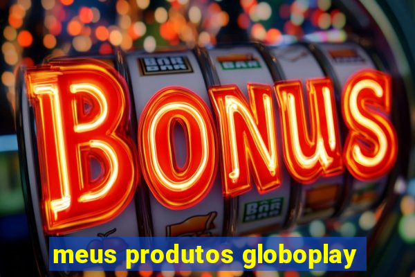 meus produtos globoplay